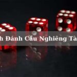 Cùng B52 Tìm Hiểu Quy Luật Cách Đánh Cầu Nghiêng Tài Xỉu