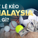 Tỷ Lệ Kèo Malaysia – Tìm Hiểu Từ A-Z Cho Các Tân Thủ