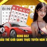 Keno B52 – Hình Thức Chơi Xổ Số Cực Chất, Thưởng Lớn