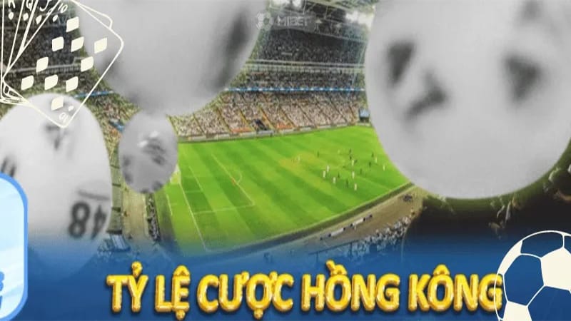 Tỷ Lệ Cược Hồng Kông Là Gì – Mẹo Chơi Kèo Chắc Thắng Tại B52