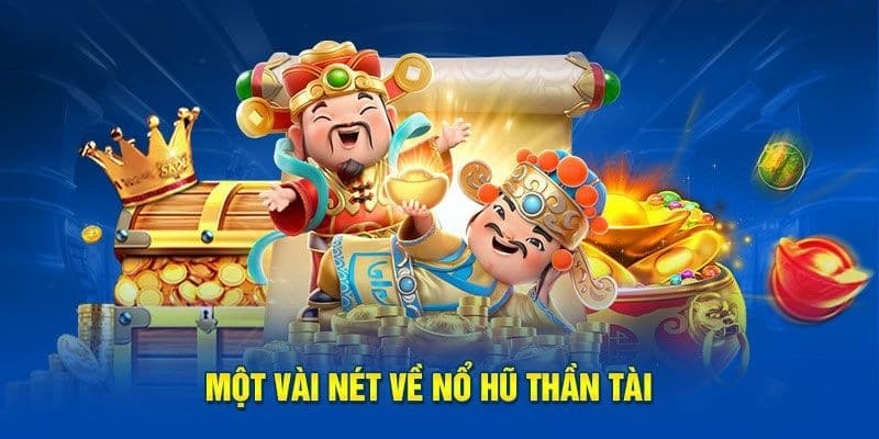 Giới thiệu đôi nét tổng quan về game nổ hũ thần tài